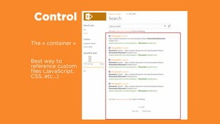 The « container » 
Best way to
reference custom
files (JavaScript,
CSS, etc…)
Control
 
