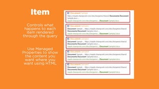 Item
Controls what
happens to each
item rendered
through the query
Use Managed
Properties to show
the content you
want where you
want using HTML
 
