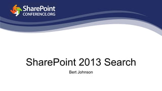 SharePoint 2013 Search
Bert Johnson
 
