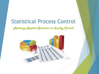 Statistical Process Control
Relating Applied Statistics to Quality Control

 