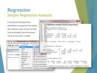 Regression
Simple Regression Analysis
A statistical technique that
establishes an equation that allows

the unknown value of one variable
to be estimated from the known
value of one other variable

 