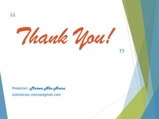 “

Thank You!

Presenter:

Marwa Abo Amra

statistician.marwa@gmail.com

”

 