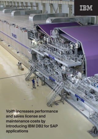 IBM SAP International Competence Center




Voith increases performance
and saves license and
maintenance costs by
introducing IBM DB2 for SAP
applications
 