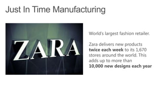 World’s largest fashion retailer.
Zara delivers new products
twice each week to its 1,670
stores around the world. This
adds up to more than
10,000 new designs each year
 