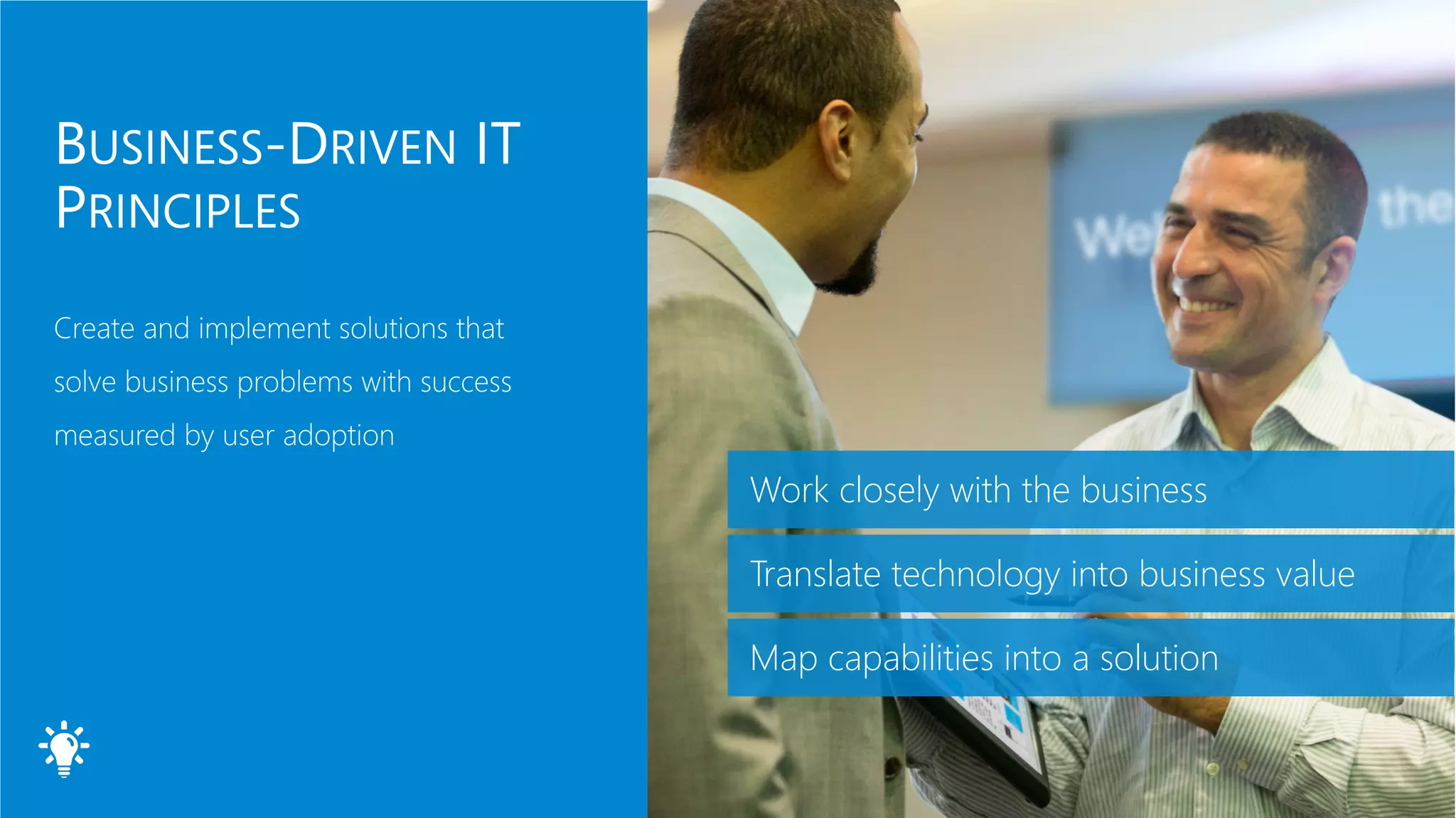 Work closely with the business
Translate technology into business value
Map capabilities into a solution
 