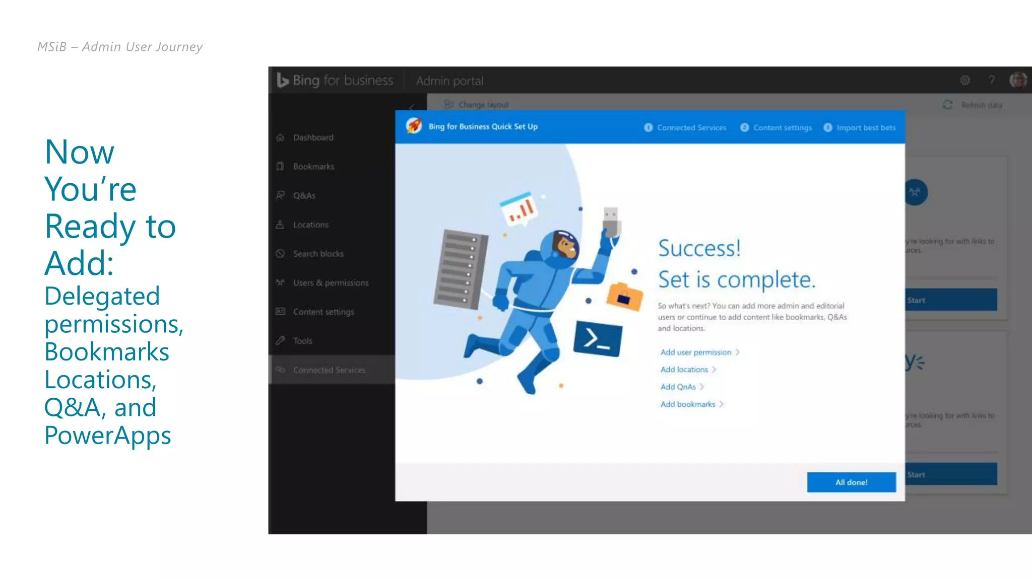 I
MSiB – Admin User Journey
Now
You’re
Ready to
Add:
Delegated
permissions,
Bookmarks
Locations,
Q&A, and
PowerApps
 