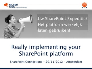 Uw SharePoint Expeditie?
                  Het platform werkelijk
                  laten gebruiken!



Really implementing your
  SharePoint platform
SharePoint Connections - 20/11/2012 - Amsterdam
 