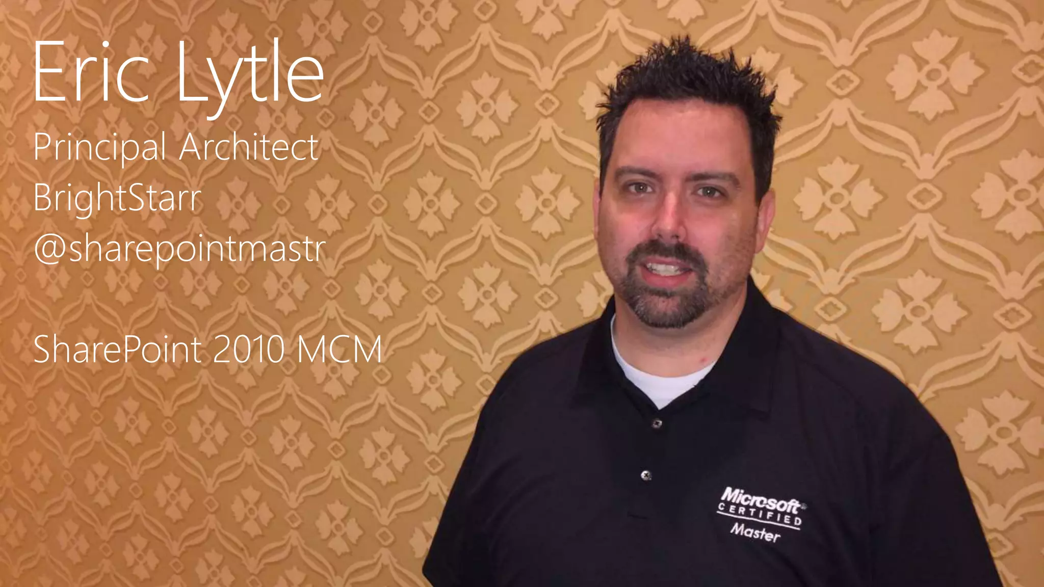 Eric Lytle
Principal Architect
BrightStarr
@sharepointmastr

SharePoint 2010 MCM

 