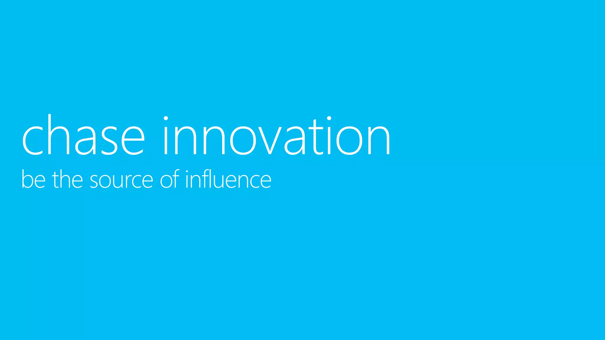 chase innovation
be the source of influence

 