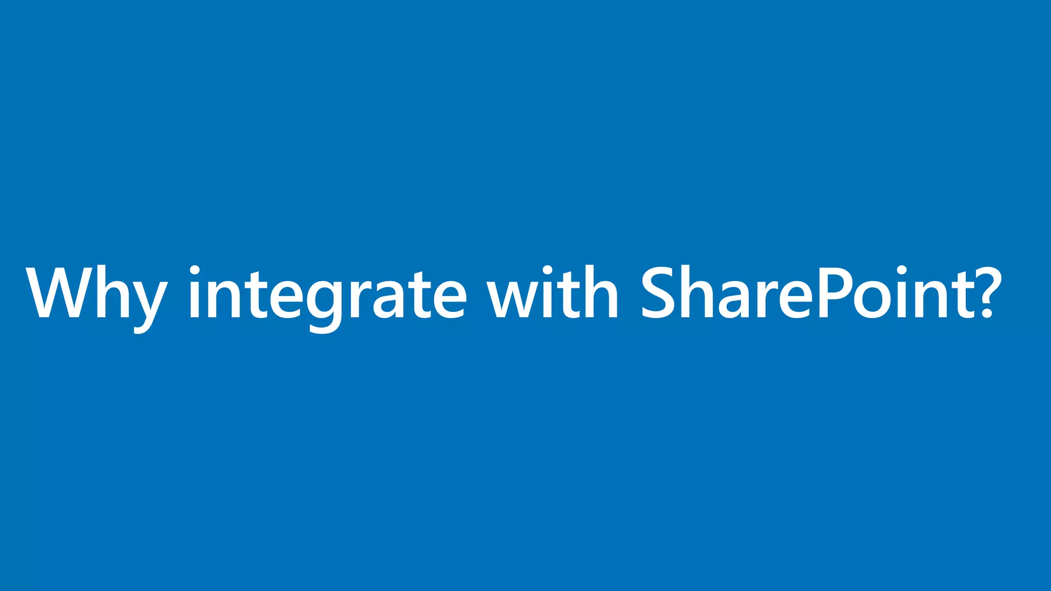 Why integrate with SharePoint?
 