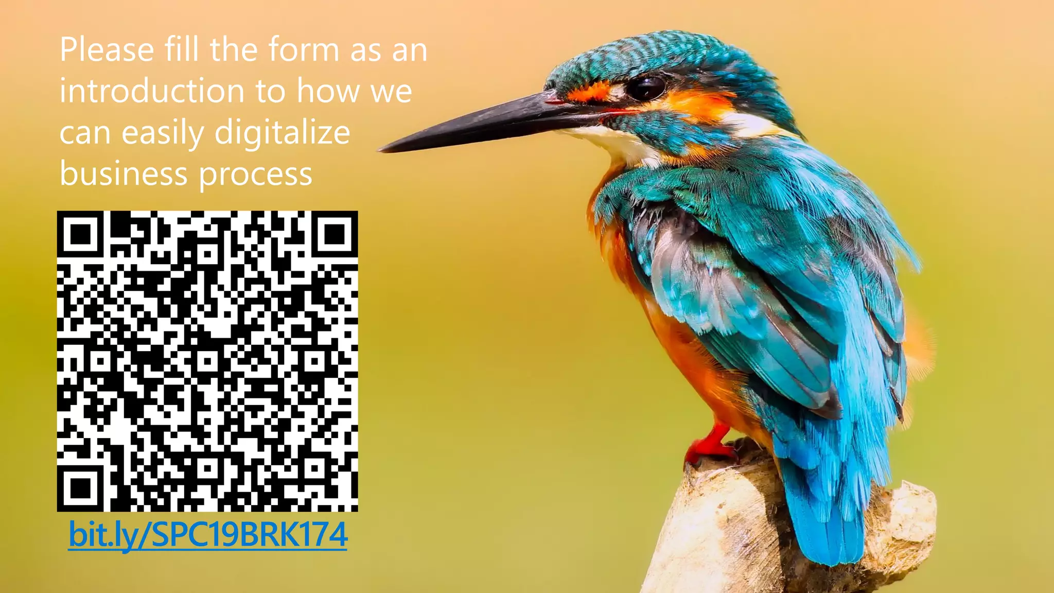 bit.ly/SPC19BRK174
Please fill the form as an
introduction to how we
can easily digitalize
business process
 