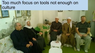 Too much focus on tools not enough on
culture
 