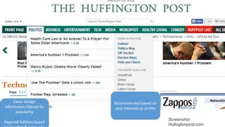 Recommended based on
your interests or profile
Clean Design
information filtered by
popularity
Regional Editions based
Screenshot
Hufingtonpost.com
 