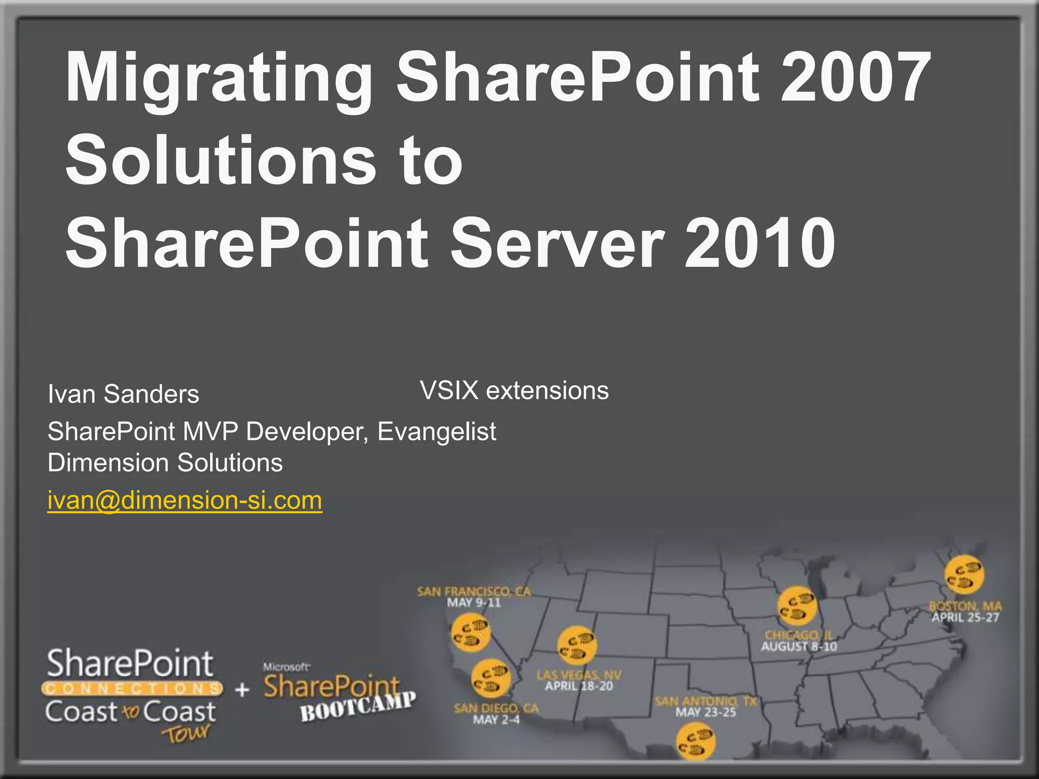 Migrating SharePoint 2007 Solutions to SharePoint Server 2010VSIX extensions Ivan SandersSharePoint MVP Developer, EvangelistDimension Solutionsivan@dimension-si.com