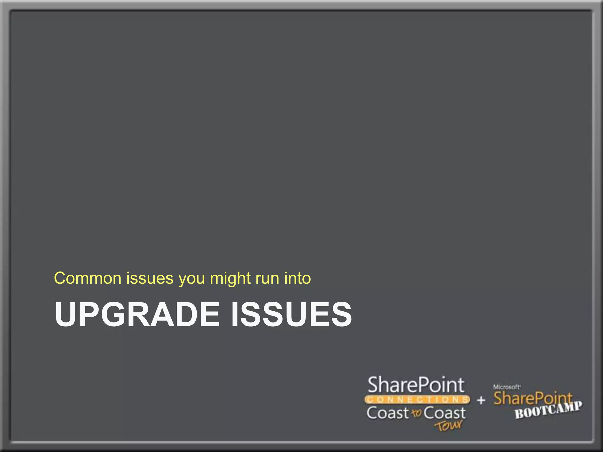 Common issues you might run intoUpgrade issues