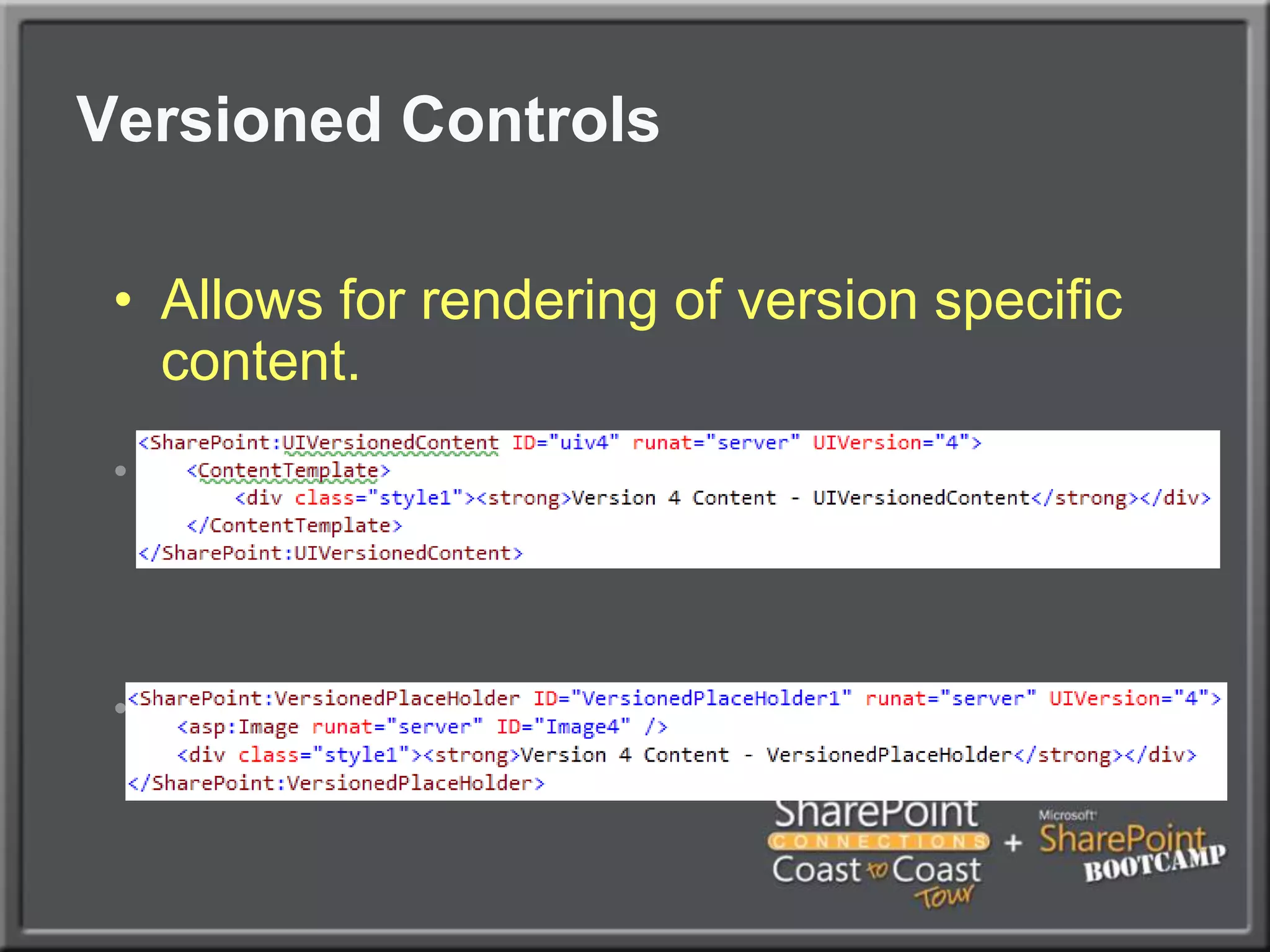 Versioned ControlsAllows for rendering of version specific content.During RenderAt Load Time – handles child controls properly