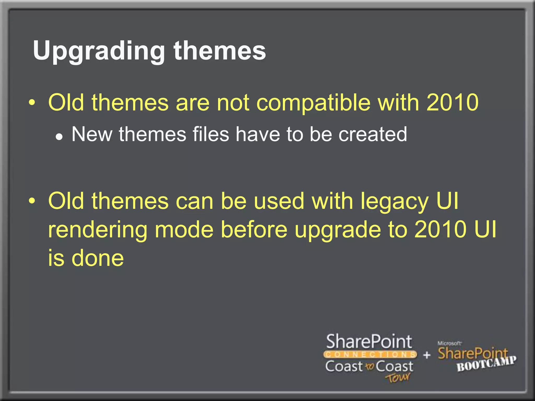 Upgrading themesOld themes are not compatible with 2010New themes files have to be createdOld themes can be used with legacy UI rendering mode before upgrade to 2010 UI is done