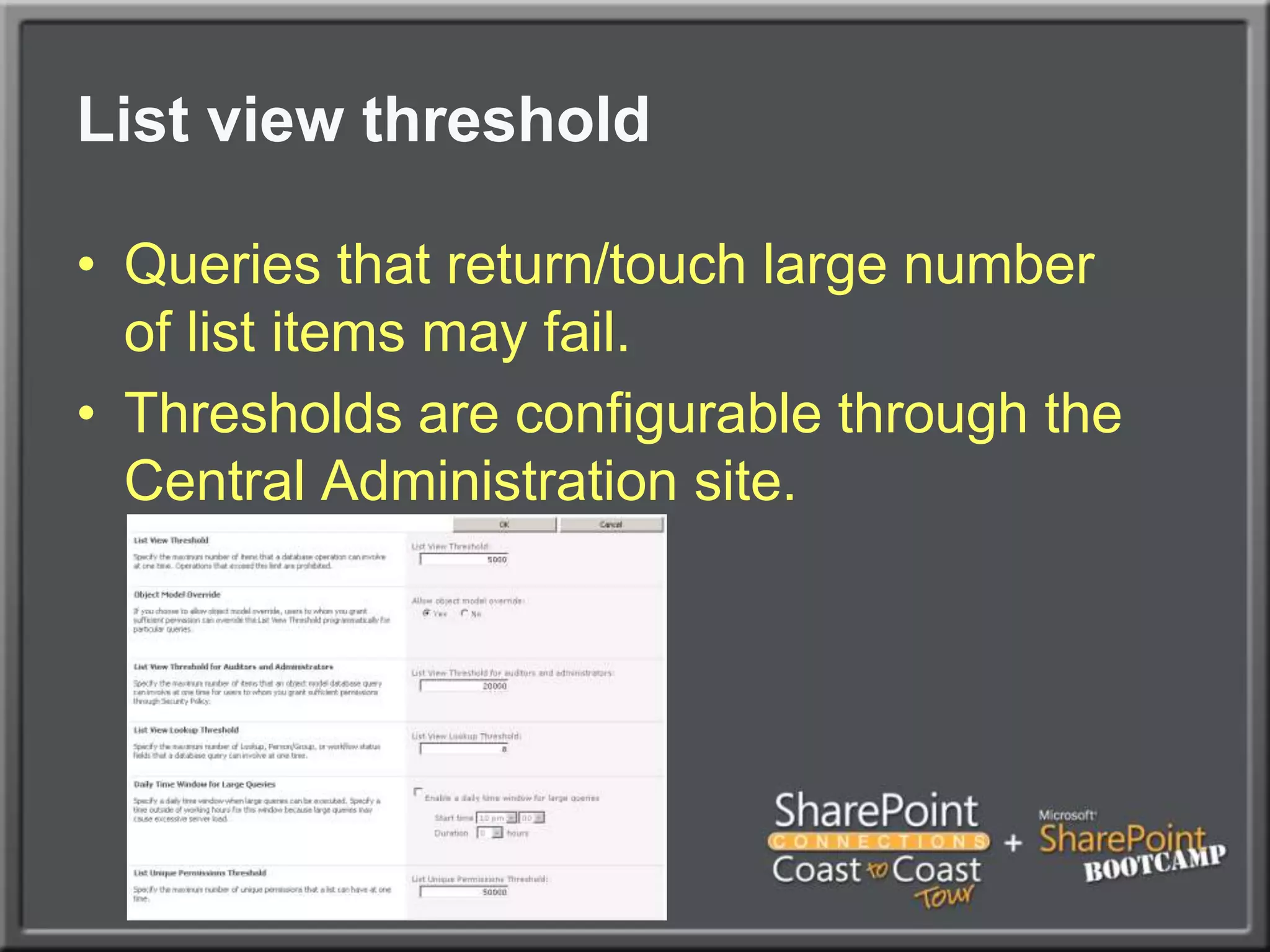 List view thresholdQueries that return/touch large numberof list items may fail. Thresholds are configurable through the Central Administration site.