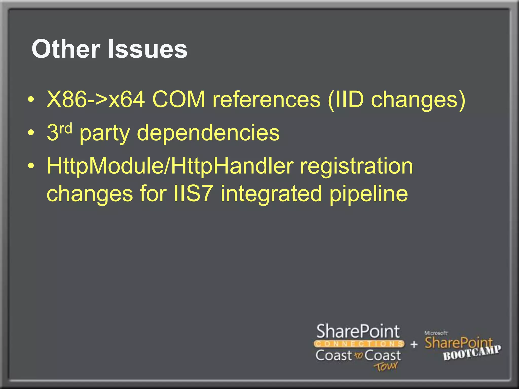 Other IssuesX86->x64 COM references (IID changes)3rd party dependenciesHttpModule/HttpHandler registration changes for IIS7 integrated pipeline