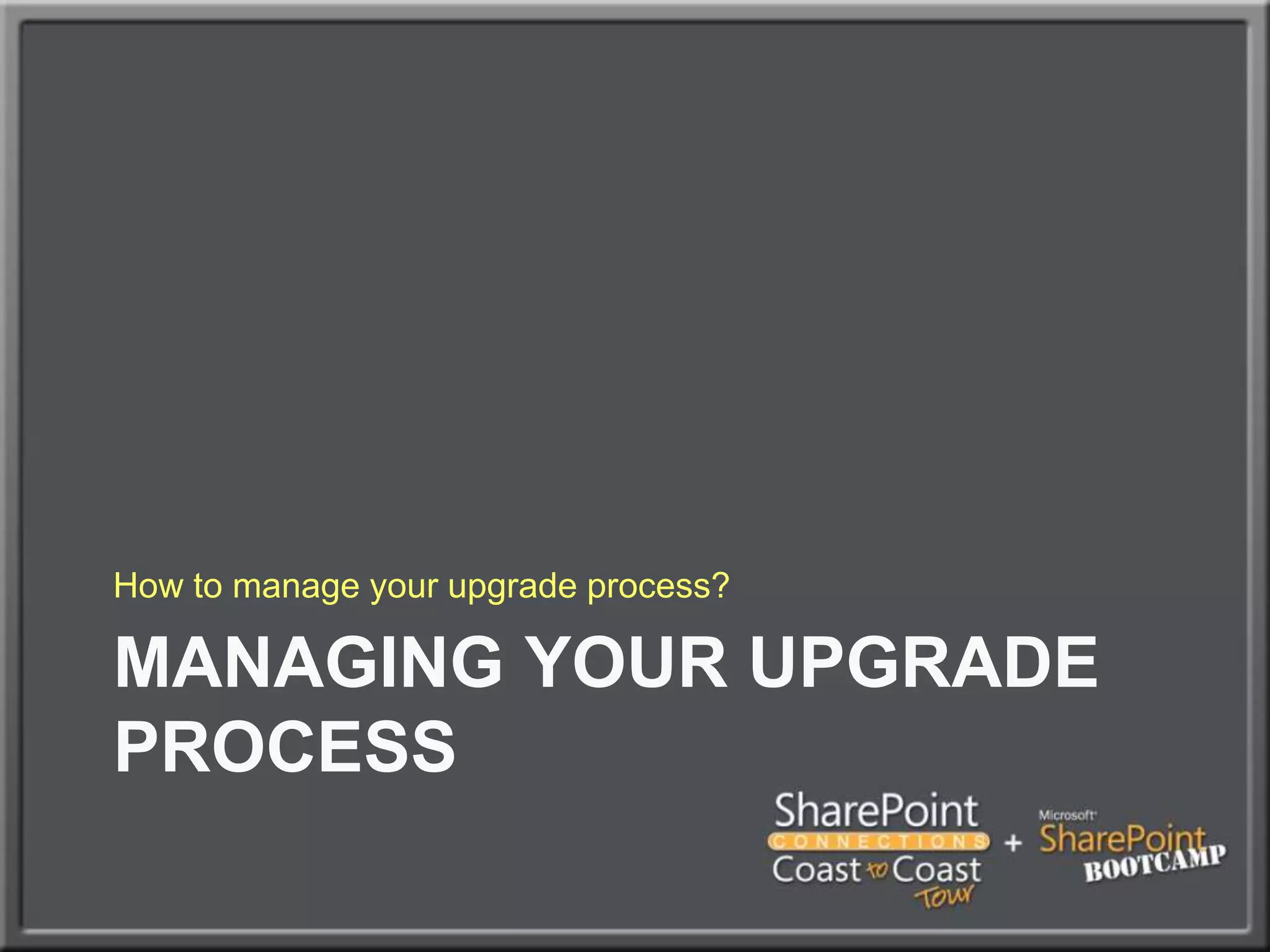 How to manage your upgrade process?Managing your upgrade process
