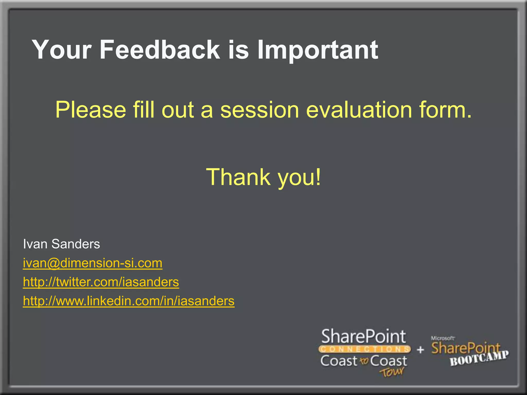 Your Feedback is ImportantPlease fill out a session evaluation form.Thank you!Ivan Sandersivan@dimension-si.comhttp://twitter.com/iasandershttp://www.linkedin.com/in/iasanders