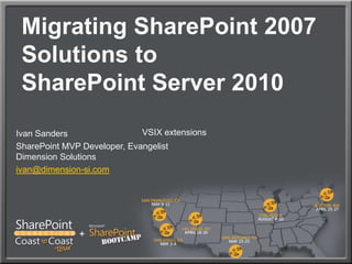 Migrating SharePoint 2007 Solutions to SharePoint Server 2010 VSIX extensions  Ivan Sanders SharePoint MVP Developer, EvangelistDimension Solutions ivan@dimension-si.com 