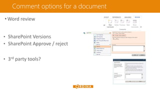 Comment options for a document
• Word review
• SharePoint Versions
• SharePoint Approve / reject
• 3rd party tools?