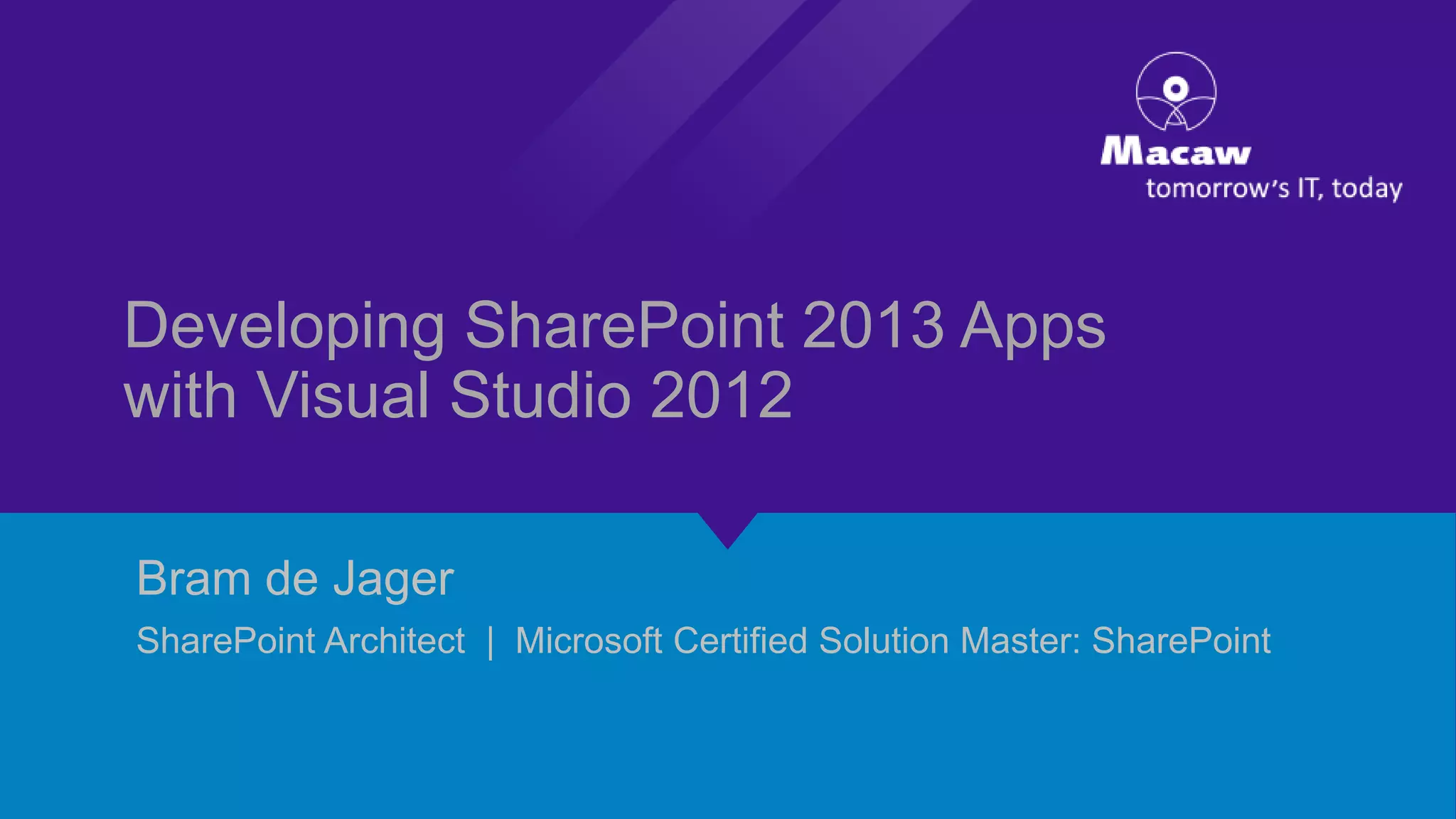 Developing SharePoint 2013 Apps
with Visual Studio 2012
Bram de Jager
SharePoint Architect | Microsoft Certified Solution Master: SharePoint

 