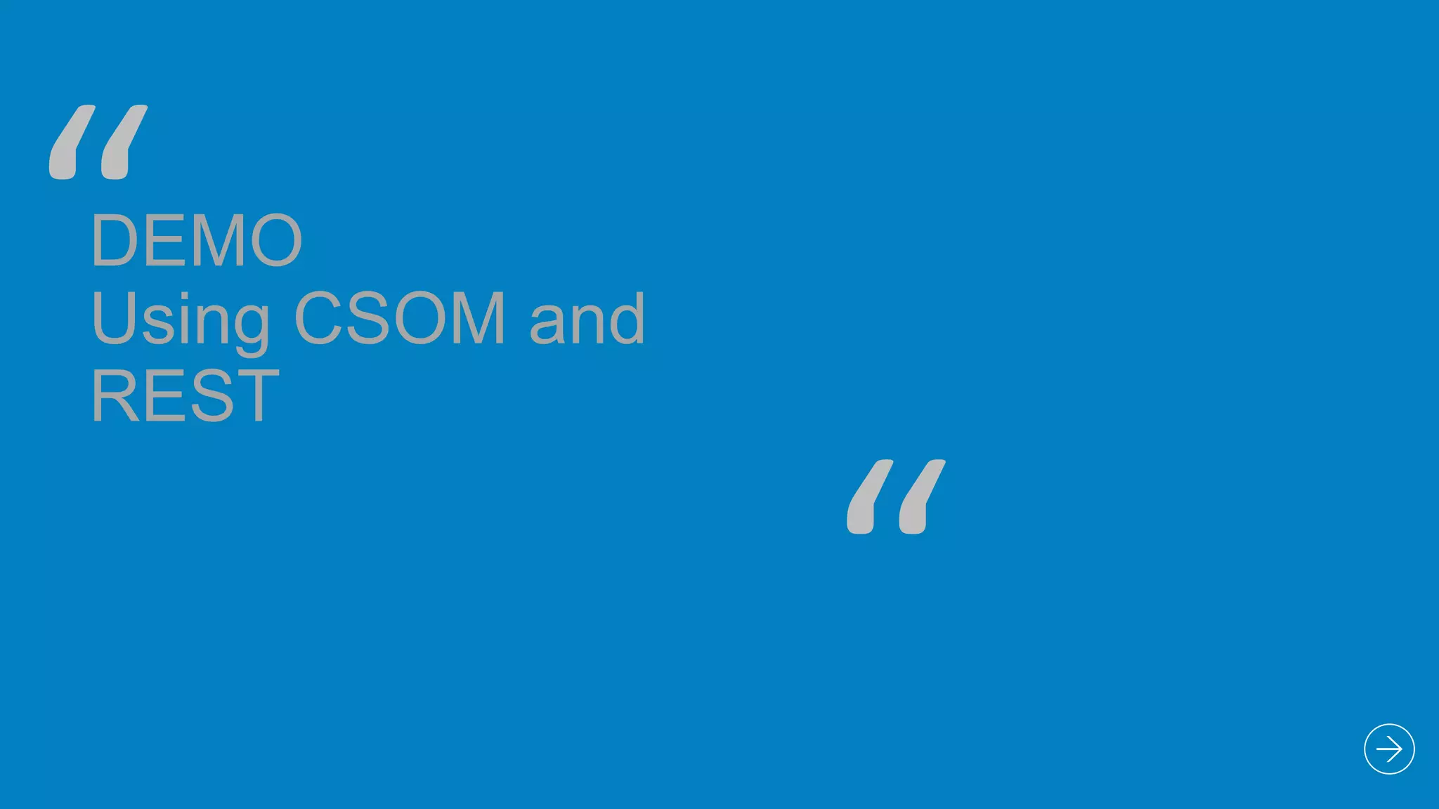 “

DEMO
Using CSOM and
REST

“

 