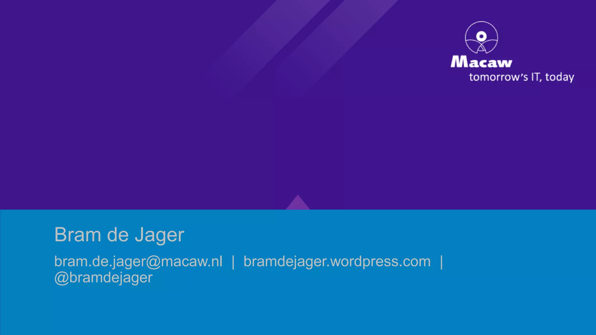 Bram de Jager
bram.de.jager@macaw.nl | bramdejager.wordpress.com |
@bramdejager

 
