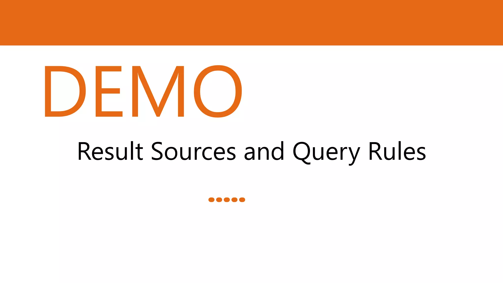 DEMO
Result Sources and Query Rules

.....

 