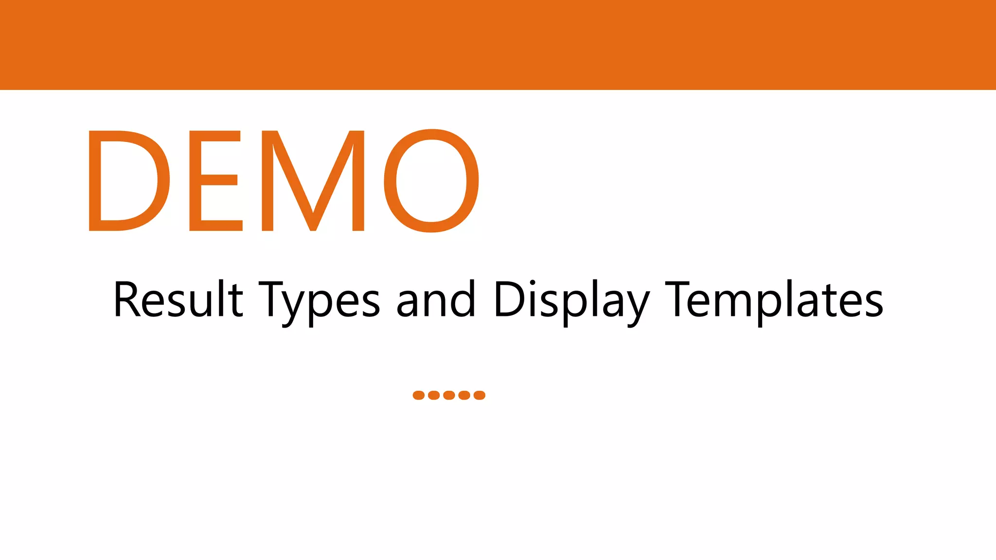 DEMO
Result Types and Display Templates

.....

 