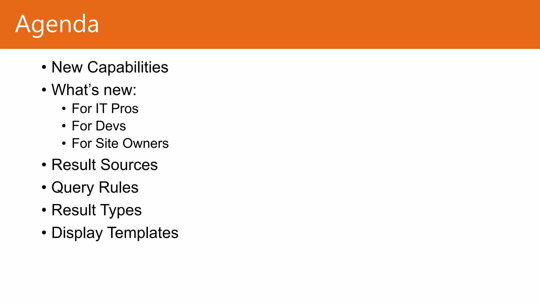 Agenda
• New Capabilities
• What’s new:
• For IT Pros
• For Devs
• For Site Owners

• Result Sources
• Query Rules
• Result Types
• Display Templates

 