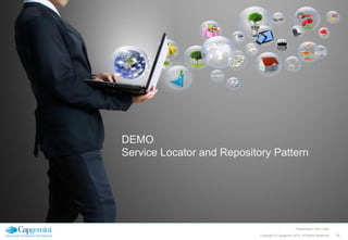 DEMO
Service Locator and Repository Pattern

Presentation Title | Date
Copyright © Capgemini 2012. All Rights Reserved

28

 