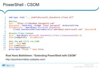 PowerShell - CSOM

Roel Hans Bethlehem: “Extending PowerShell with CSOM”
http://sponlinecmdlets.codeplex.com/
Presentation Title | Date
Copyright © Capgemini 2012. All Rights Reserved

39

 