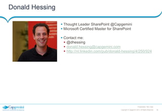 Donald Hessing
 Thought Leader SharePoint @Capgemini
 Microsoft Certified Master for SharePoint
 Contact me:
 @dhessing
 donald.hessing@capgemini.com
 http://nl.linkedin.com/pub/donald-hessing/4/250/924

Presentation Title | Date
Copyright © Capgemini 2012. All Rights Reserved

50

 
