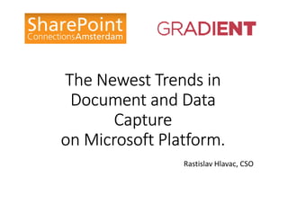 The Newest Trends in
Document and Data
Capture
on Microsoft Platform.
Rastislav Hlavac, CSO

 