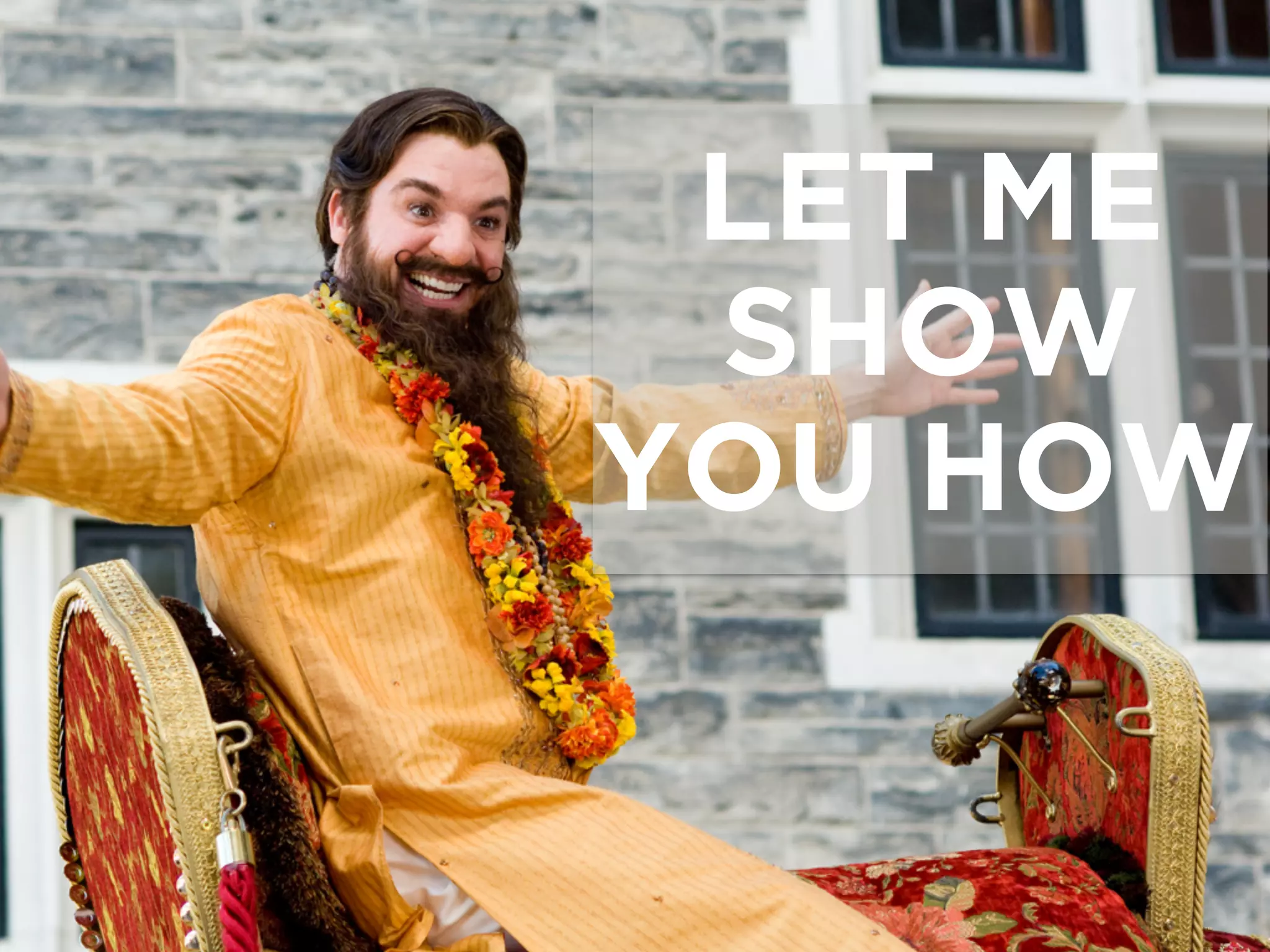 LET ME 
SHOW 
YOU HOW 
 