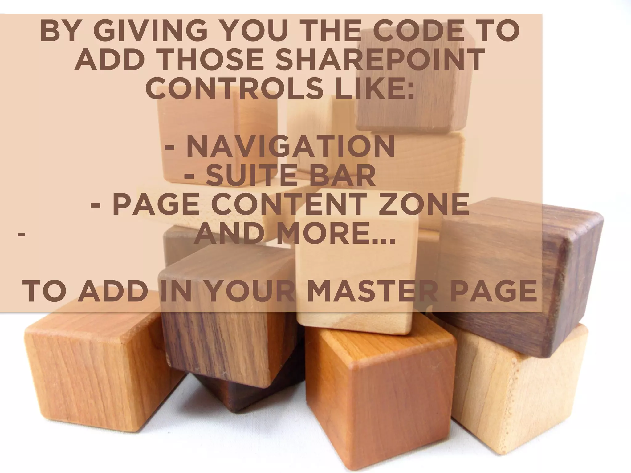 BY GIVING YOU THE CODE TO 
ADD THOSE SHAREPOINT 
CONTROLS LIKE: 
- NAVIGATION 
- SUITE BAR 
- PAGE CONTENT ZONE 
- AND MORE… 
TO ADD IN YOUR MASTER PAGE 
 