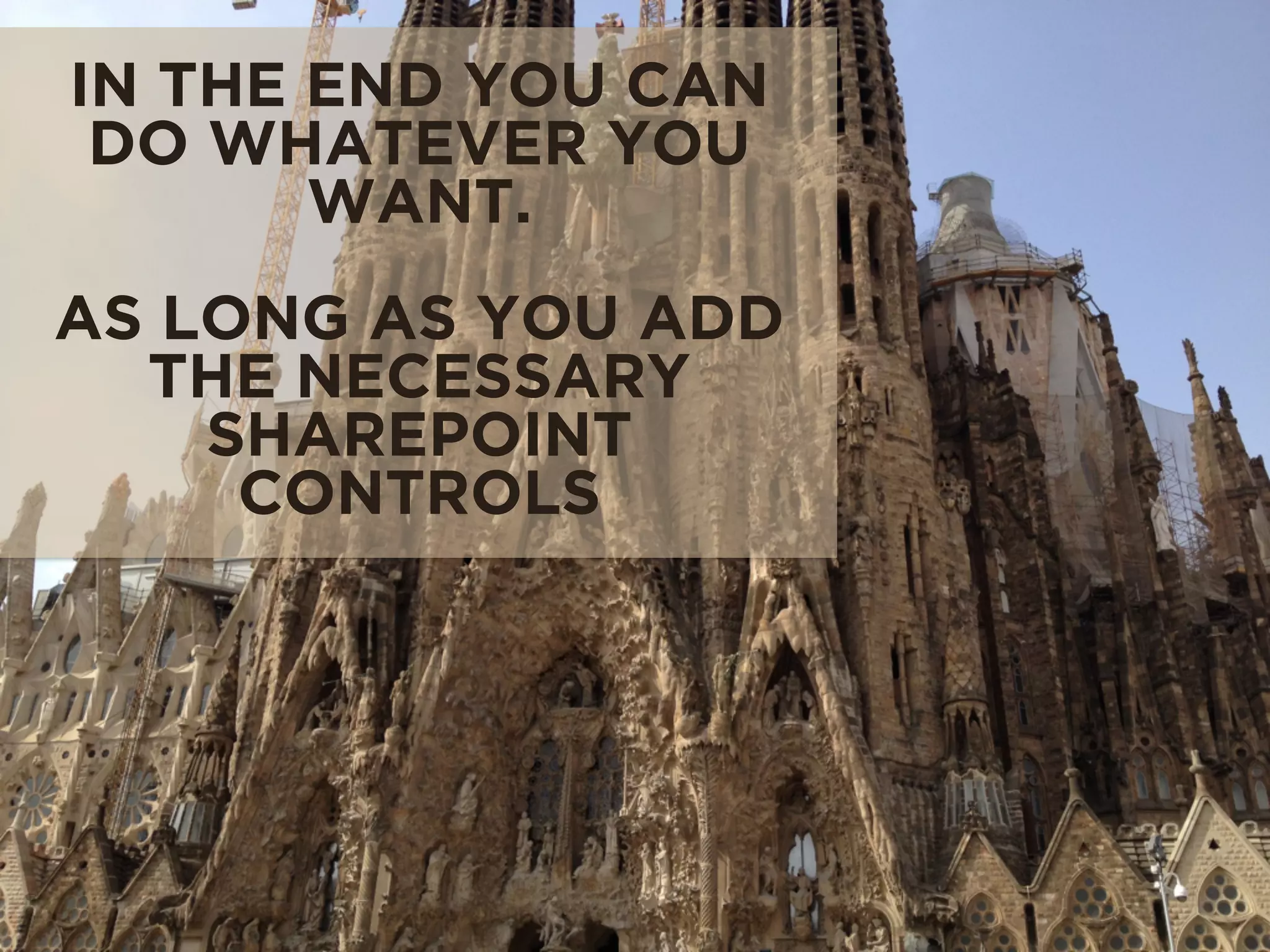 IN THE END YOU CAN 
DO WHATEVER YOU 
WANT. 
AS LONG AS YOU ADD 
THE NECESSARY 
SHAREPOINT 
CONTROLS 
 