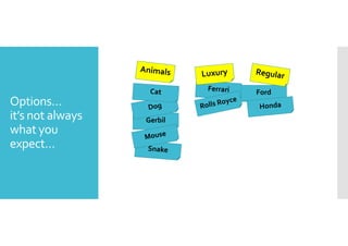 Options… 
it’s not always 
what you 
expect… 
Ford 
Gerbil 
 