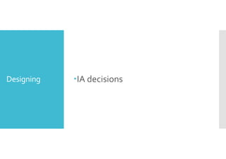 Designing IA decisions 
 