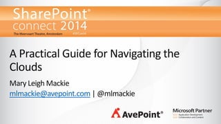 A Practical Guide for Navigating the Clouds 
Mary Leigh Mackie 
mlmackie@avepoint.com| @mlmackie  