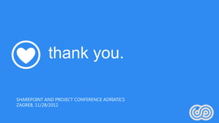 thank you.

SHAREPOINT AND PROJECT CONFERENCE ADRIATICS
ZAGREB, 11/28/2012
 