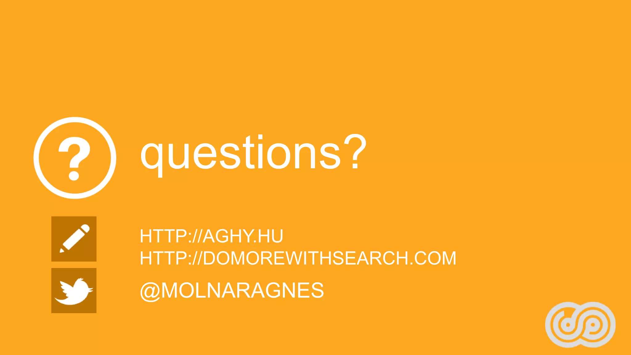 questions?
HTTP://AGHY.HU
HTTP://DOMOREWITHSEARCH.COM
@MOLNARAGNES
 