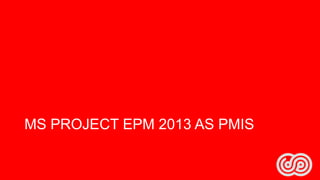 MS PROJECT EPM 2013 AS PMIS

 