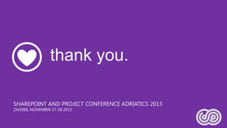 thank you.
SHAREPOINT AND PROJECT CONFERENCE ADRIATICS 2013
ZAGREB, NOVEMBER 27-28 2013

 