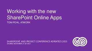 Working with the new
SharePoint Online Apps
TONI POHL, ATWORK

SHAREPOINT AND PROJECT CONFERENCE ADRIATICS 2013
ZAGREB, NOVEMBER 27-28 2013

 