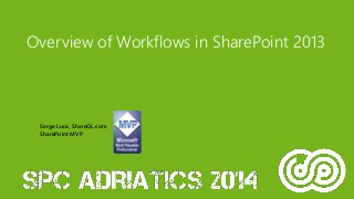 Overview of Workflows in SharePoint 2013 
Serge Luca, ShareQL.com 
SharePoint MVP 
 
