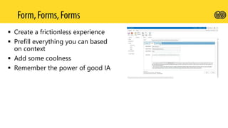  Create a frictionless experience
 Prefill everything you can based
on context
 Add some coolness
 Remember the power of good IA
 